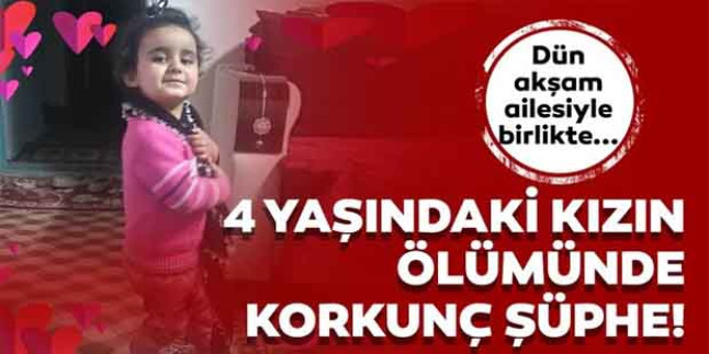 SON DAKİKA: 4 yaşındaki kız çocuğunun ölümünde kan donduran şüphe! Ailesiyle birlikte…