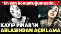 Kayıp Pınar Gültekin’in ablasından açıklama!